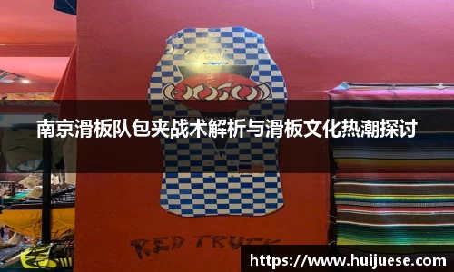 南京滑板队包夹战术解析与滑板文化热潮探讨