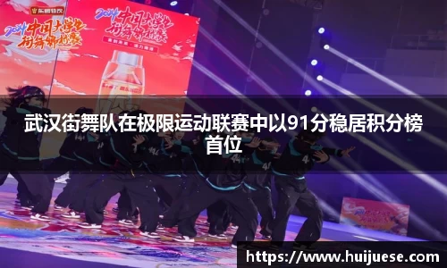 武汉街舞队在极限运动联赛中以91分稳居积分榜首位