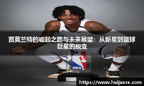 贾莫兰特的崛起之路与未来展望：从新星到篮球巨星的蜕变